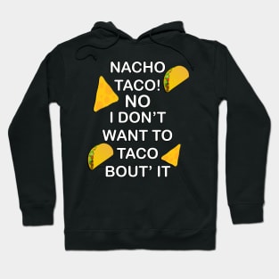 Funny food humor quote, Nacho Taco No I Dont Want To Taco Bout It! Great gift Hoodie